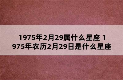 1975年2月29属什么星座 1975年农历2月29日是什么星座